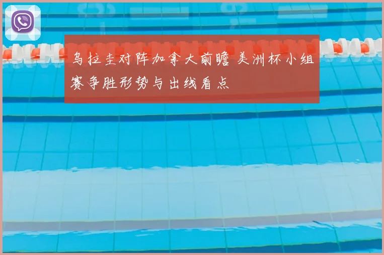 乌拉圭对阵加拿大前瞻 美洲杯小组赛争胜形势与出线看点