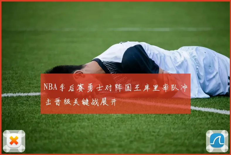 NBA季后赛勇士对阵国王库里率队冲击晋级关键战展开