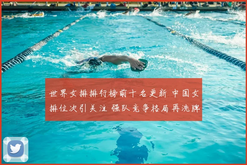 世界女排排行榜前十名更新 中国女排位次引关注 强队竞争格局再洗牌