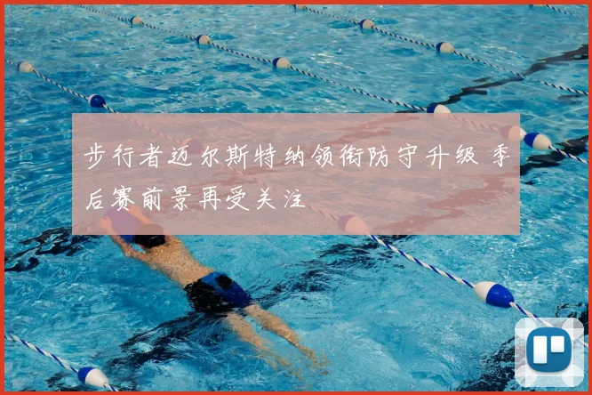 步行者迈尔斯特纳领衔防守升级 季后赛前景再受关注